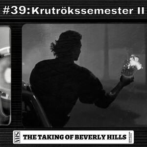 #39: Krutrökssemester II - The Taking of Beverly Hills