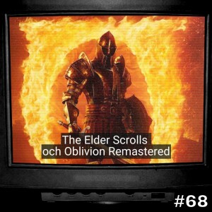 #68: The Elder Scrolls och Oblivion Remastered