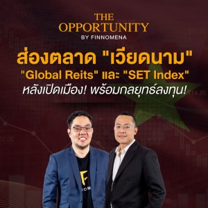 THE OPPORTUNITY : ส่องตลาด ”เวียดนาม” ”Global Reits” ”SET Index” หลังเปิดเมือง! พร้อมกลยุทธ์ลงทุน!