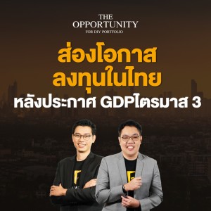 “ส่องโอกาสลงทุนในไทย หลังประกาศ GDP ไตรมาส 3” - THE OPPORTUNITY