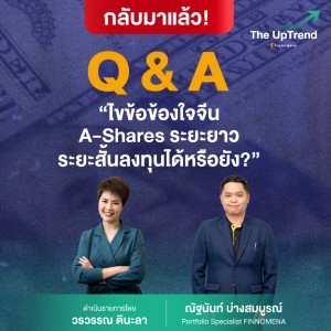 “The UpTrend [Q&A]” - “ไขข้อข้องใจจีน A-Shares ระยะยาว ระยะสั้นลงทุนได้หรือยัง?”