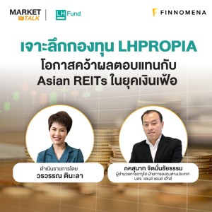 Market Talk - “เจาะลึกกองทุน LHPROPIA โอกาสคว้าผลตอบแทนกับ Asian REITs ในยุคเงินเฟ้อ”