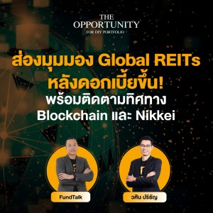 “ส่องมุมมอง Global REITs พร้อมติดตามทิศทาง Blockchain และ Nikkei” - THE OPPORTUNITY
