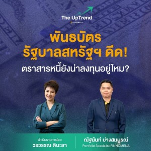 “The UpTrend” ตอน “พันธบัตรรัฐบาลสหรัฐฯ ดีด! ตราสารหนี้ยังน่าลงทุนอยู่ไหม?”