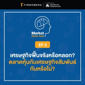 Market Think Tank EP 3: เศรษฐกิจฟื้นจริงหรือหลอก? ตลาดหุ้นกับเศรษฐกิจสัมพันธ์กันหรือไม่?