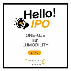 Hello! IPO Ep.10 : ONE-UJE และ LHMOBILITY