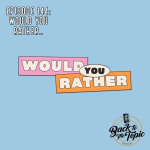 Would You Rather…