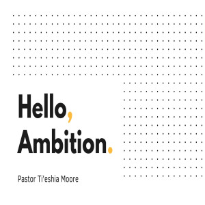 Hello Ambition - Week 2 - July 18, 2021 - Ti'eshia Moore
