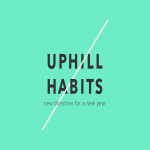 Uphill Habits - Week One - January 6, 2019 - Damon Moore