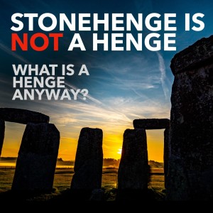 Why Stonehenge isn’t a henge and what is a henge anyway?