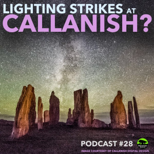 PODCAST #28 | Lightning Strikes at Callanish?
