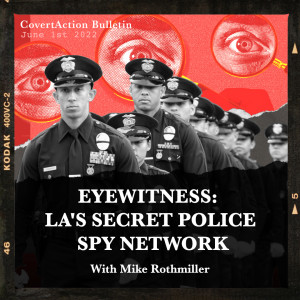 Eyewitness: LA’s Secret Police Spy Network With Mike Rothmiller