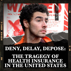 Deny, Delay, Depose: The Tragedy of Health Insurance in the U.S.