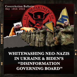 Whitewashing Neo-Nazis in Ukraine & Biden’s “Disinformation Governing Board”