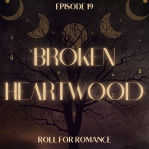 Episode 19: Broken Heartwood