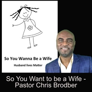 So You Want to be a Wife - Pastor Chris Brodber