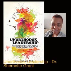 Unorthodox Leadership - Dr. Shernette Grant