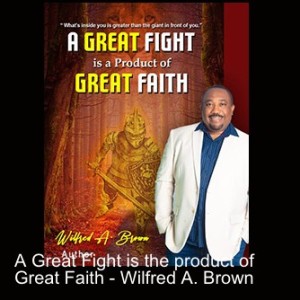 A Great Fight is the product of Great Faith - Wilfred A. Brown