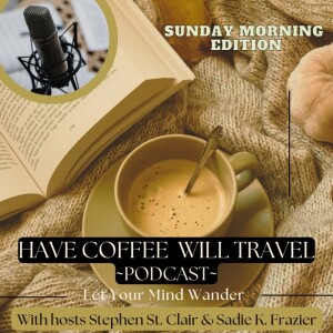 Travel Edition - Food, Music, and Memories that Inspire to Do More of What Makes You Happy - Have Coffee Will Travel Sunday Edition - Episode 35