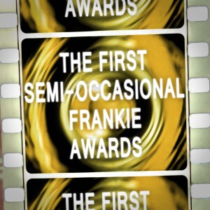The First Semi-Occasional Frankie Awards