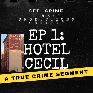 Ep 46: Hotel Cecil (R.2021) A REEL Crime Segment