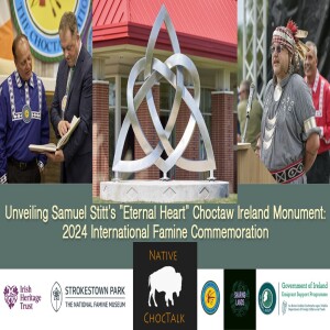 S7, E7: Unveiling Samuel Stitt’s “Eternal Heart” Choctaw Ireland Monument; Commemorating the Great Irish Famine