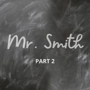 Mr. Smith (Part 2)