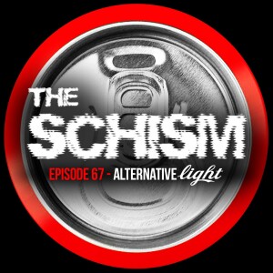 THE SCHISM EPISODE 67 - ‘ALTERNATIVE LIGHT’