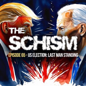 THE SCHISM EPISODE 65 - US ELECTION: LAST MAN STANDING