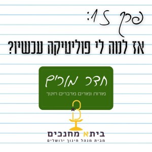 פרק 15 - אז למה לי פוליטיקה עכשיו?