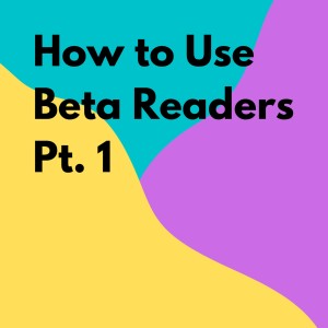 How to Use Beta Readers, Part One
