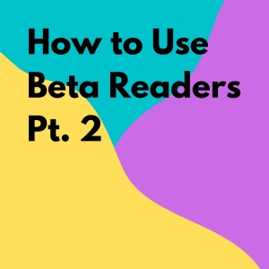 How to Use Beta Readers, Part Two