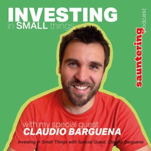 Investing in Small Things with Special Guest, Claudio Barguena
