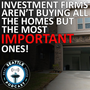 #668 - Investment Firms Aren't Buying All The Homes But The Most Important Ones!