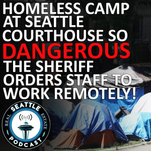 #673 - Seattle homeless camp, courthouse so dangerous that sheriff orders staff to work remotely