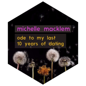 michelle macklem - ode to my last 10 years of dating