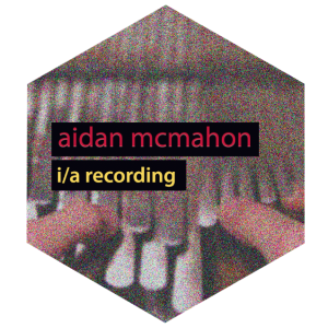 aidan mcmahon - i/a recording