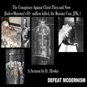 The Conspiracy against Christ Then and Now (Fr. Hewko on Judeo-Masonry, the Czar, JFK)