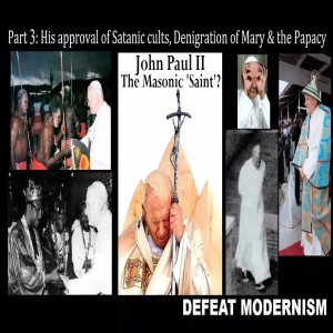 John Paul II the Masonic ’Saint’?: Satanism, Denigration of Mary & Papacy, Theology of the Body (3 of 3)