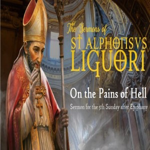 On the Pains of Hell by St. Alphonsus (Sermon for the 5th Sun after Epiphany)