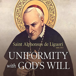 Uniformity with God’s Will by St. Alphonsus de Liguori