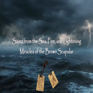 The Catholic Storyteller: Saved from the Sea, Fire & Lightening (Miracles of the Brown Scapular)