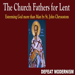 First Monday of Lent: Esteeming God more than Man by St. John Chrysostom