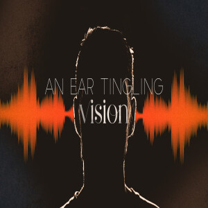 An Ear Tingling Vision