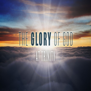 The Glory of God at Trinity