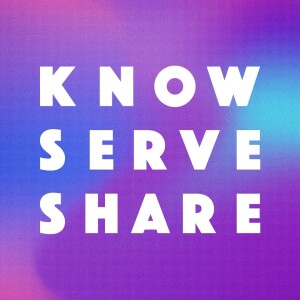 Know, Serve, Share