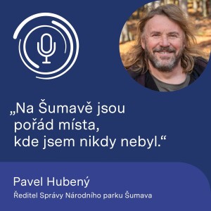 Ředitel Správy Národního parku Šumava Pavel Hubený: Na Šumavě jsou pořád místa, kde jsem nikdy nebyl.