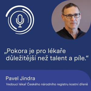 Vedoucí lékař Českého národního registru kostní dřeně Pavel Jindra: Pokora je pro lékaře důležitější než talent a píle.