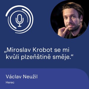 Herec Václav Neužil: Miroslav Krobot se mi kvůli plzeňštině směje