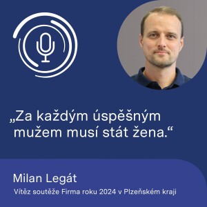 Vítěz soutěže Firma roku 2024 v Plzeňském kraji Milan Legát: Za každým úspěšným mužem musí stát žena.